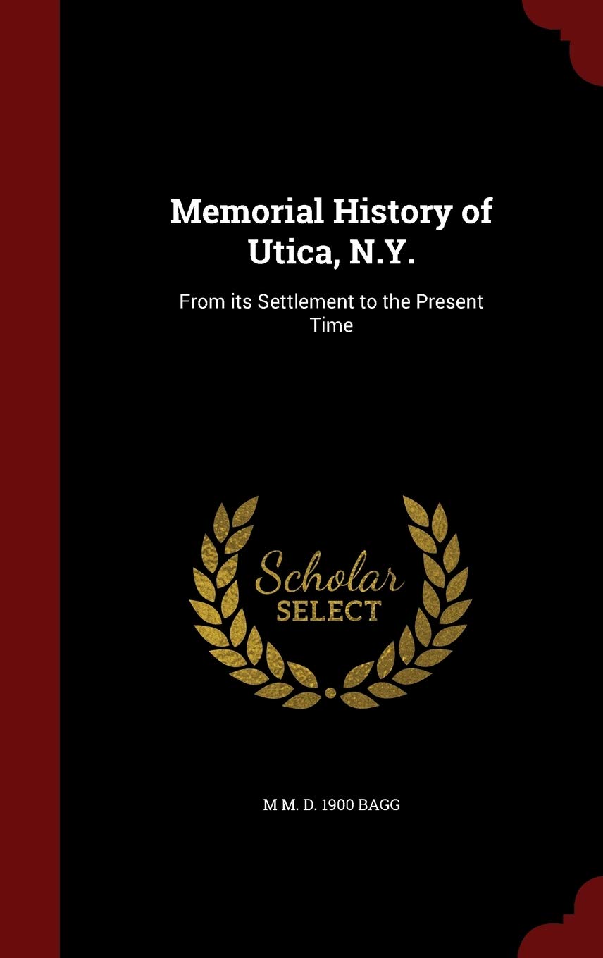 Memorial History of Utica, N.Y.: From Its Settlement to the Present Time Politics & History