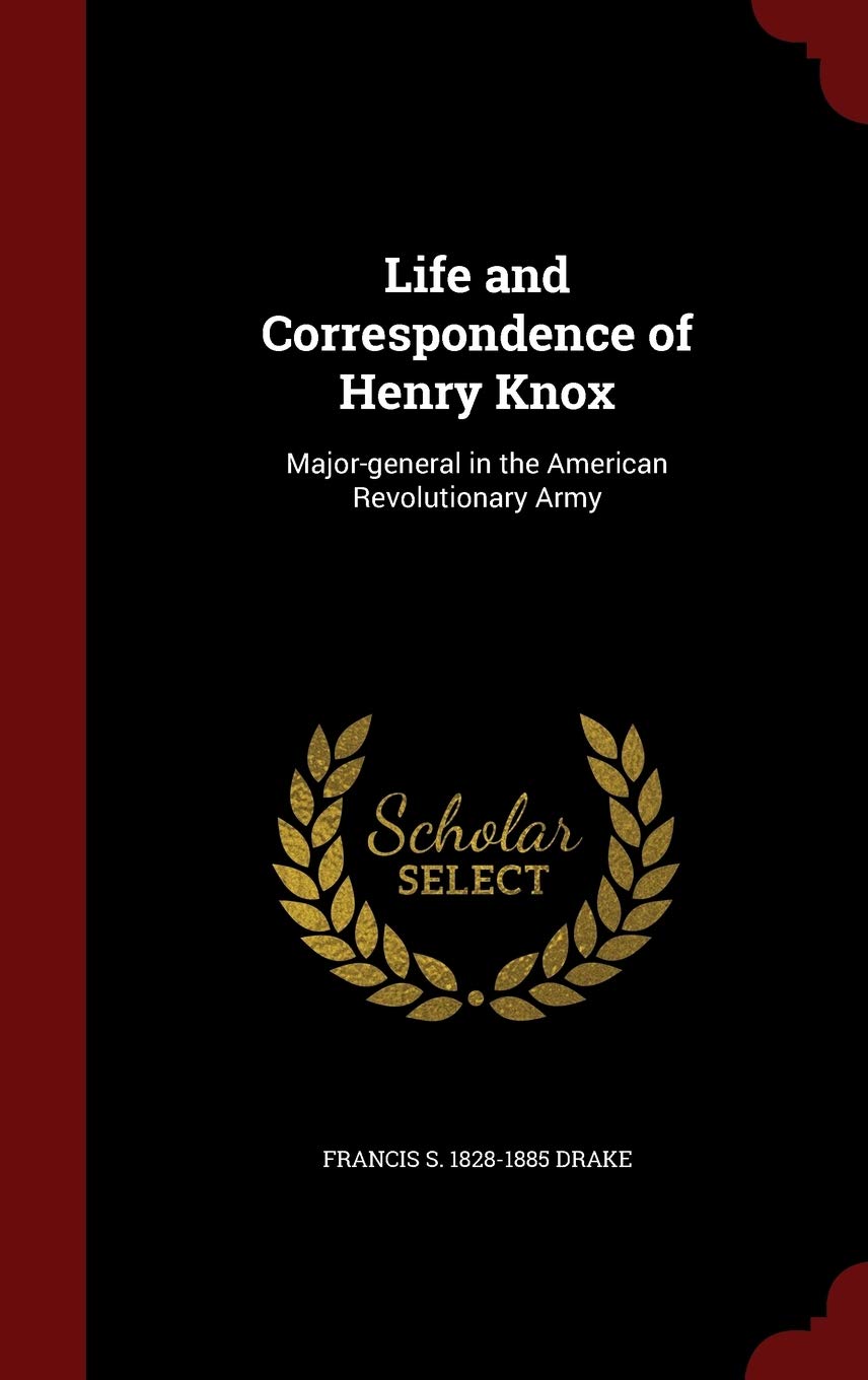 Life and Correspondence of Henry Knox: Major-general in the American Revolutionary Army Politics & History
