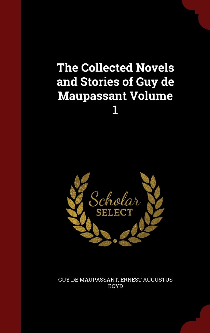 The Collected Novels and Stories of Guy de Maupassant Volume 1 Politics & History
