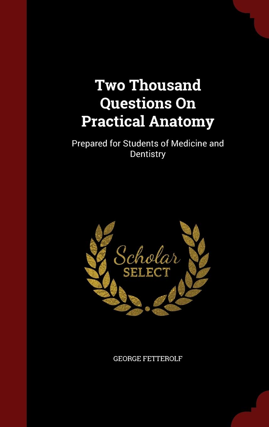 Two Thousand Questions on Practical Anatomy: Prepared for Students of Medicine and Dentistry Contemporary literature