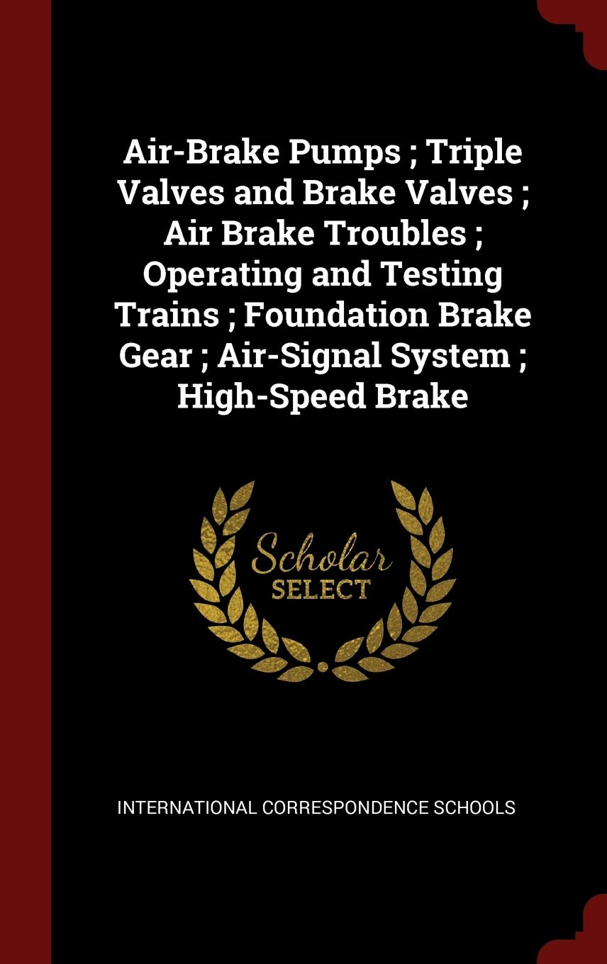 Air-Brake Pumps ; Triple Valves and Brake Valves ; Air Brake Troubles ; Operating and Testing Trains ; Foundation Brake Gear ; Air-Signal System ; High-Speed Brake Hobbies & Crafts