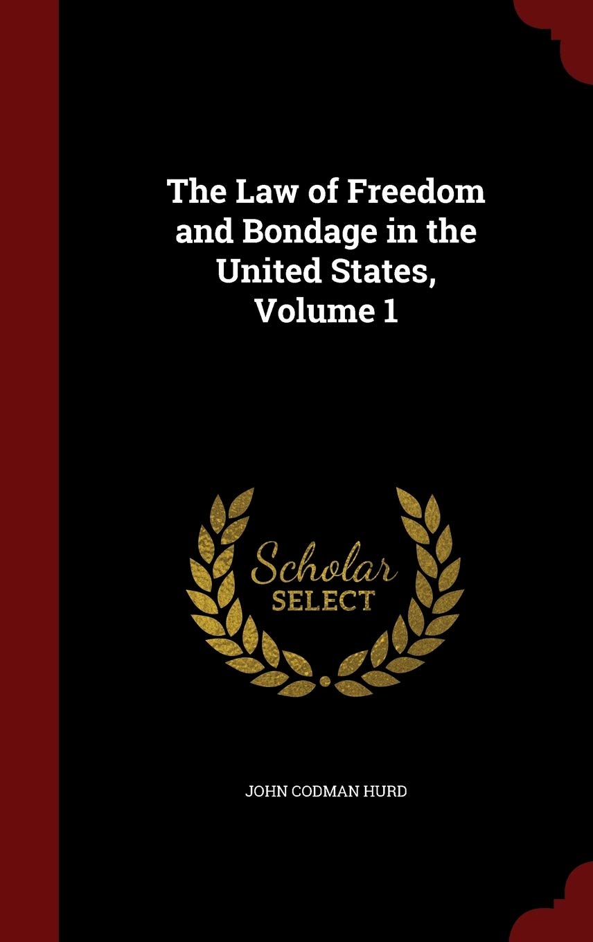 The Law of Freedom and Bondage in the United States, Volume 1 Politics & History