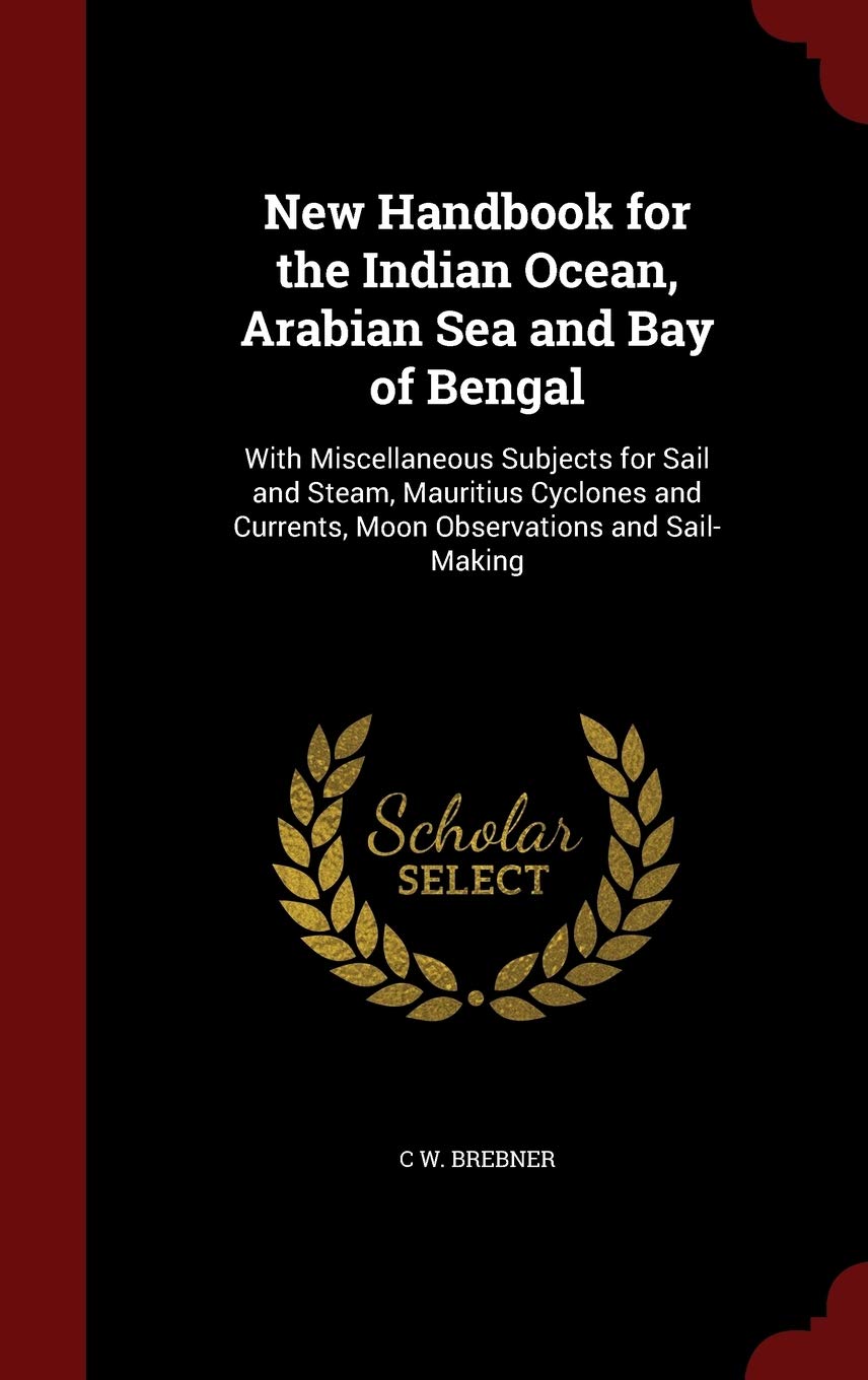 New Handbook for the Indian Ocean, Arabian Sea and Bay of Bengal: With Miscellaneous Subjects for Sail and Steam, Mauritius Cyclones and Currents, Moon Observations and Sail-Making Leisure, Home & Garden