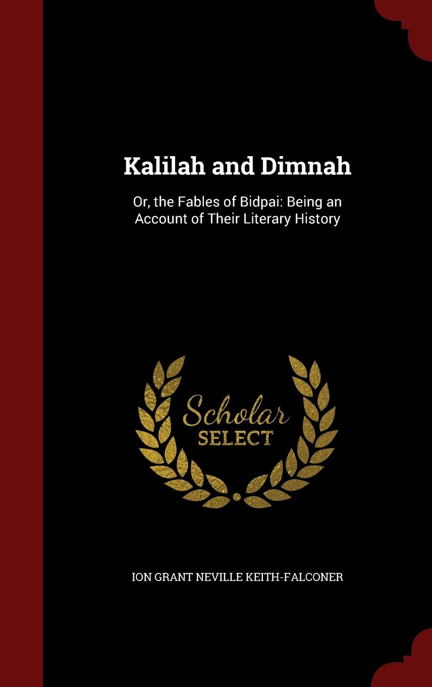 Kalilah and Dimnah: Or, the Fables of Bidpai: Being an Account of Their Literary History Politics & History