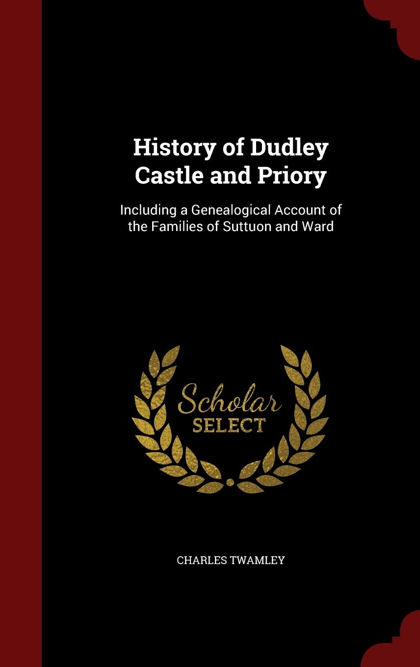 History of Dudley Castle and Priory: Including a Genealogical Account of the Families of Suttuon and Ward Contemporary literature Books