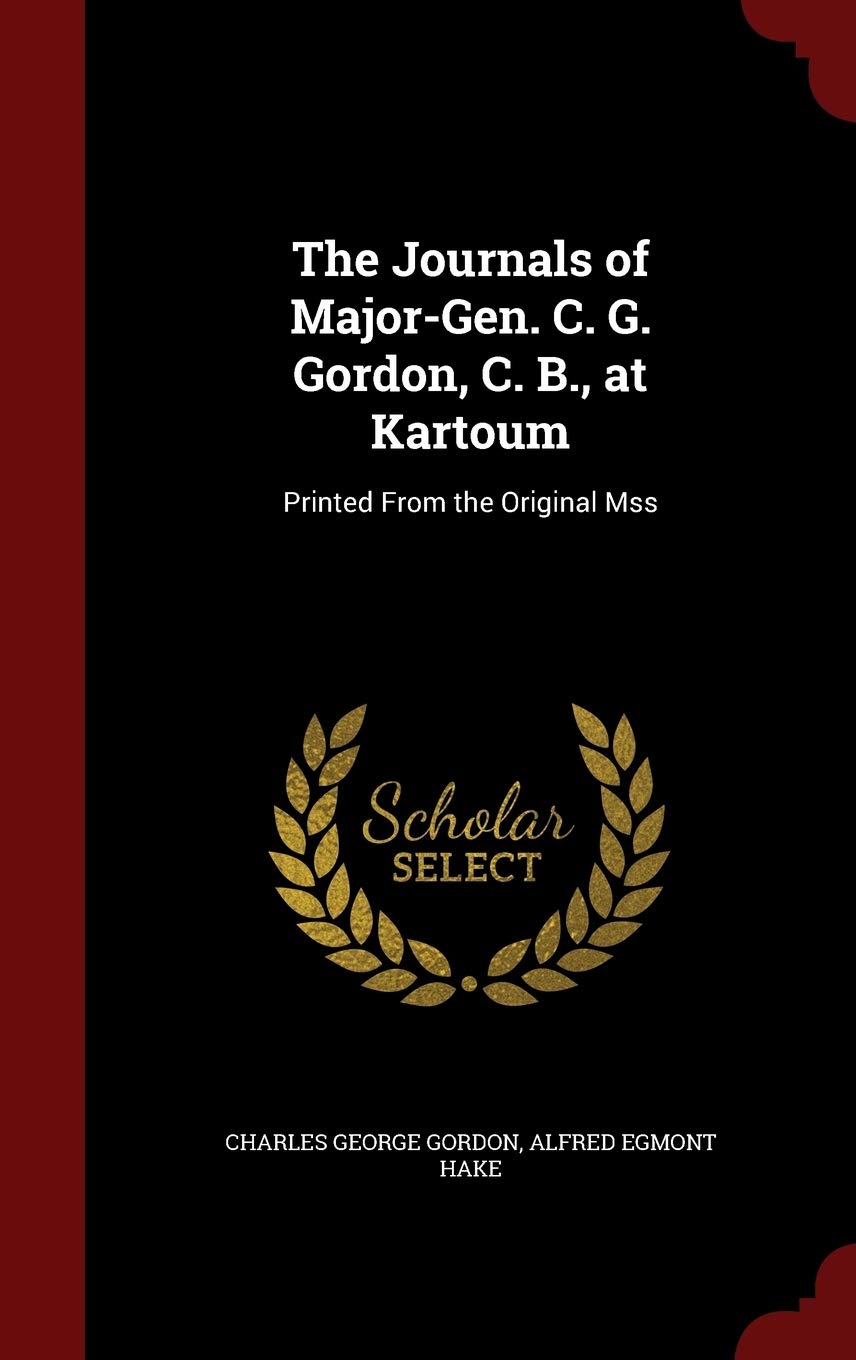 The Journals of Major-Gen. C. G. Gordon, C. B., at Kartoum: Printed from the Original Mss Politics & History