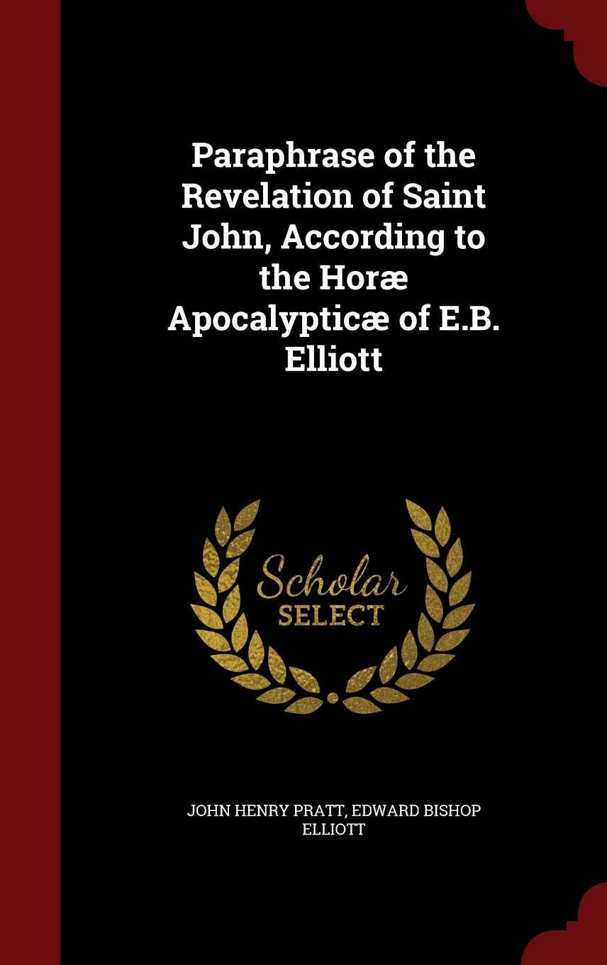 Paraphrase of the Revelation of Saint John, According to the Horæ Apocalypticæ of E.B. Elliott Politics & History