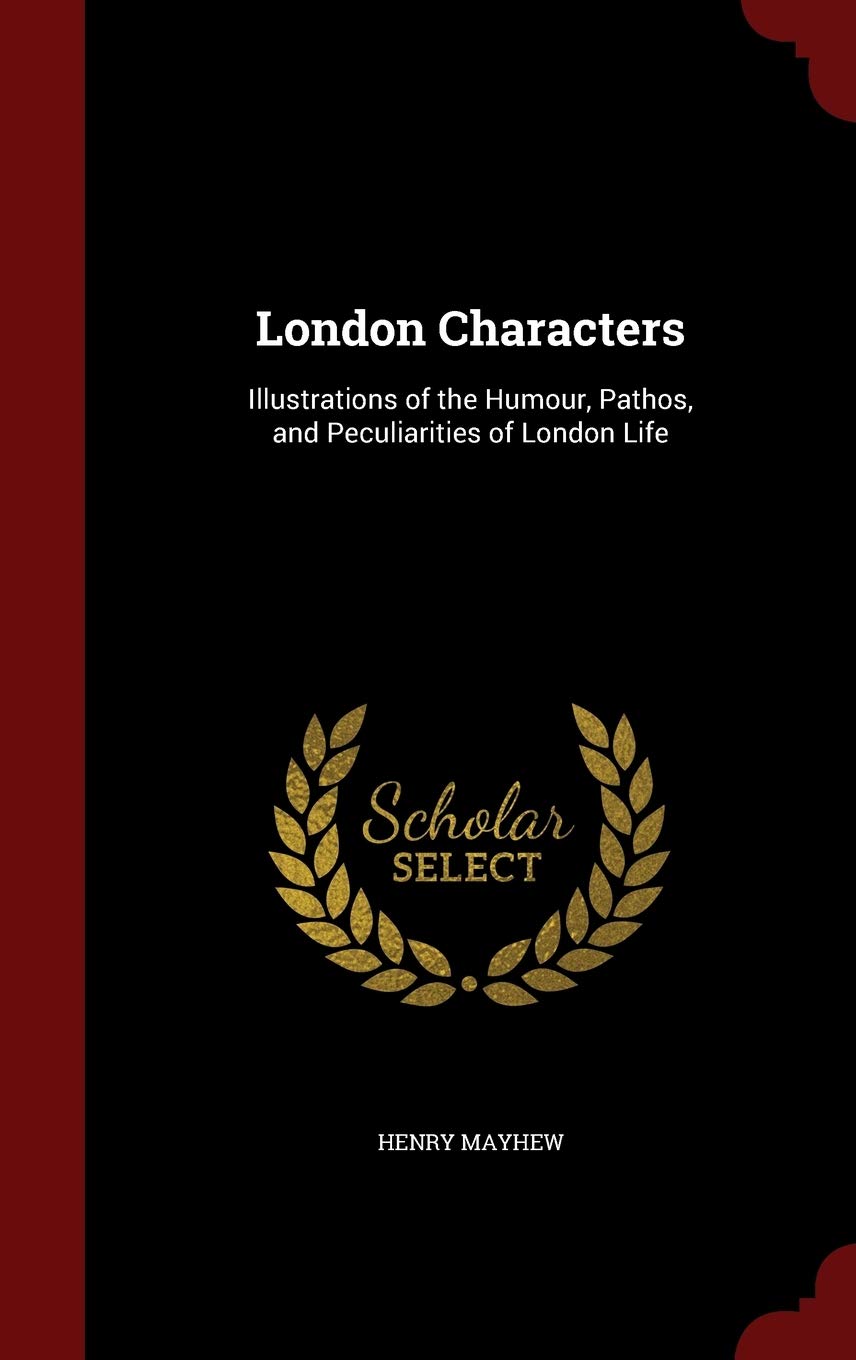 London Characters: Illustrations of the Humour, Pathos, and Peculiarities of London Life Politics & History