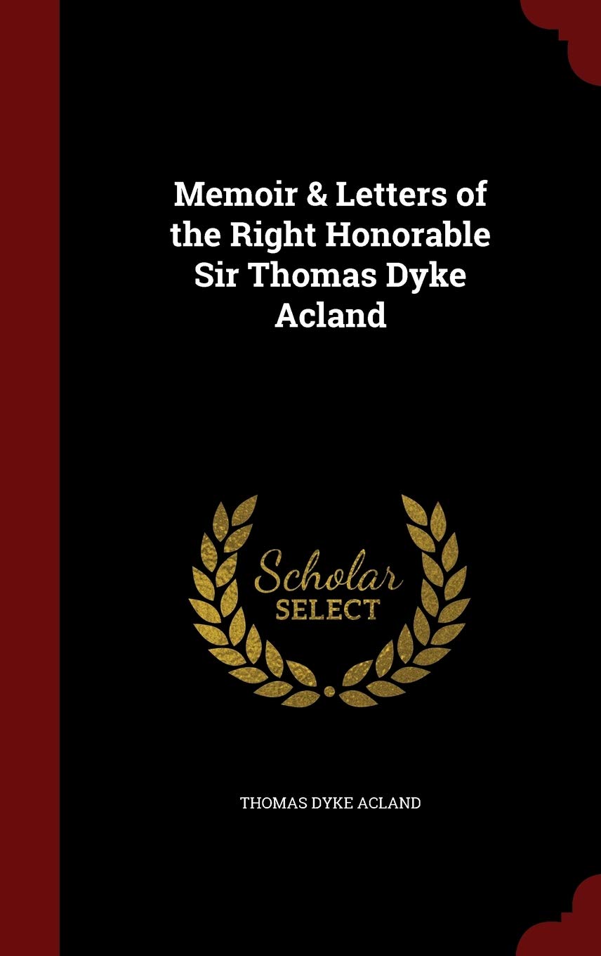 Memoir & Letters of the Right Honorable Sir Thomas Dyke Acland Politics & History