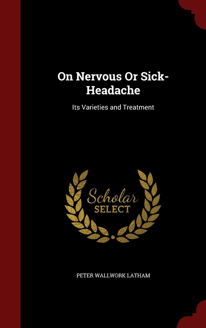 On Nervous or Sick-Headache: Its Varieties and Treatment Medicine