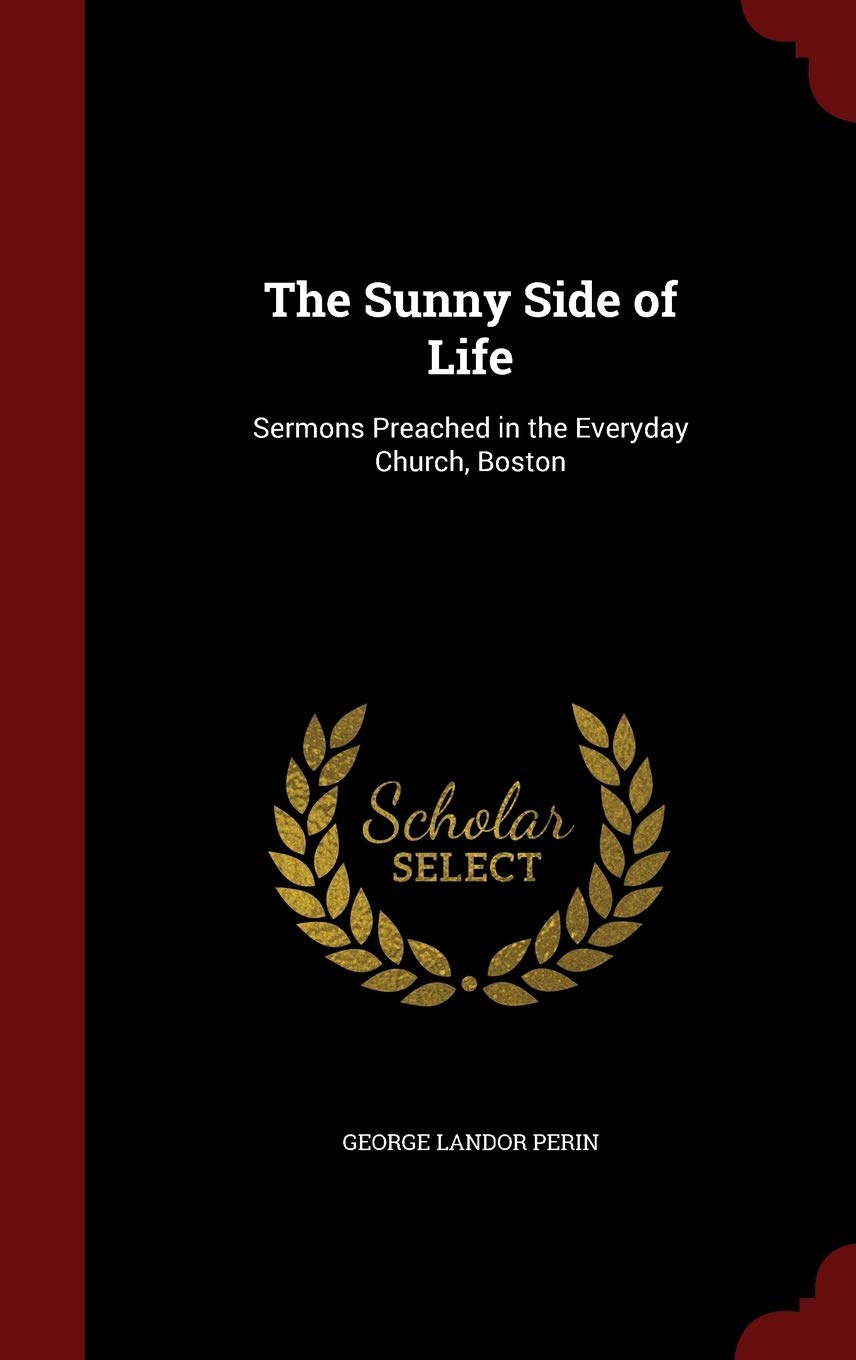 The Sunny Side of Life: Sermons Preached in the Everyday Church, Boston Politics & History