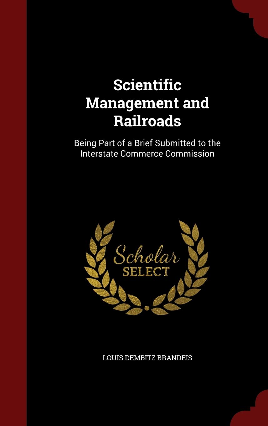 Scientific Management and Railroads: Being Part of a Brief Submitted to the Interstate Commerce Commission Business, Finance & Career