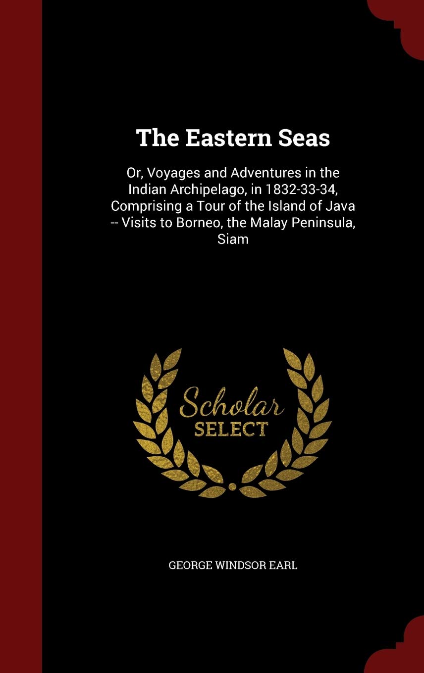 The Eastern Seas: Or, Voyages and Adventures in the Indian Archipelago, in 1832-33-34, Comprising a Tour of the Island of Java -- Visits to Borneo, the Malay Peninsula, Siam Leisure, Home & Garden