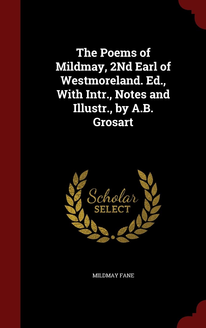 The Poems of Mildmay, 2nd Earl of Westmoreland. Ed., with Intr., Notes and Illustr., by A.B. Grosart Politics & History