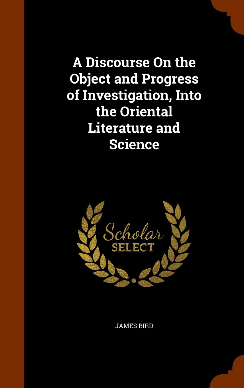 A Discourse On the Object and Progress of Investigation, Into the Oriental Literature and Science Politics & History