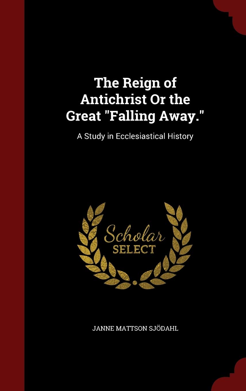 The Reign of Antichrist or the Great Falling Away.: A Study in Ecclesiastical History Religion & Esotericism