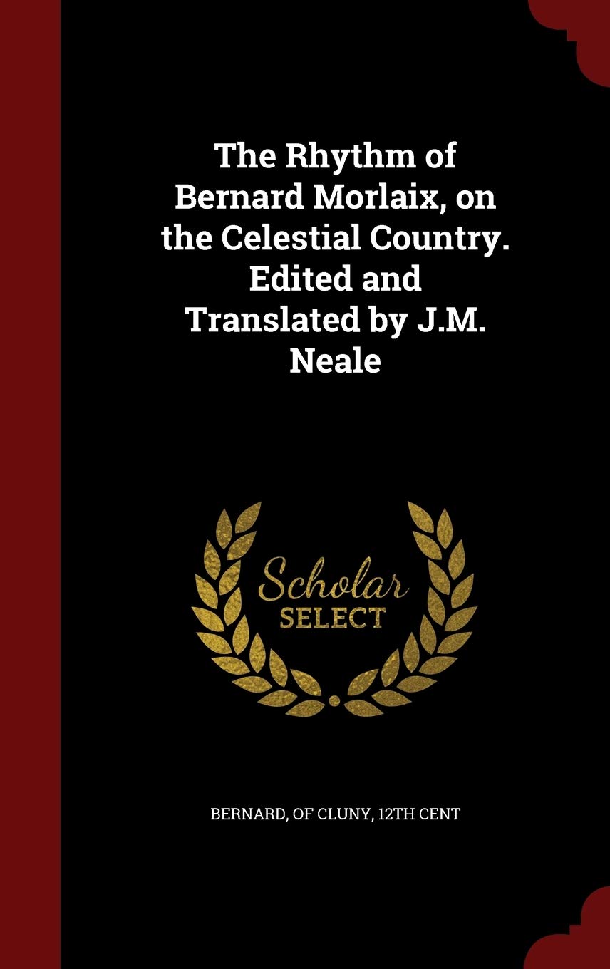 The Rhythm of Bernard Morlaix, on the Celestial Country. Edited and Translated by J.M. Neale Politics & History