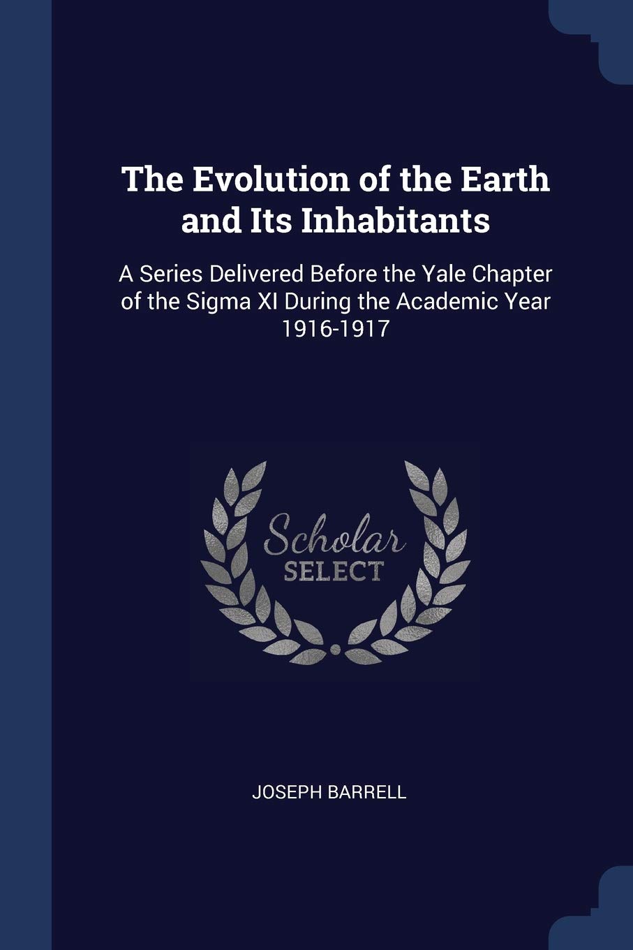 The Evolution of the Earth and Its Inhabitants: A Series Delivered Before the Yale Chapter of the Sigma XI During the Academic Year 1916-1917 Children's books