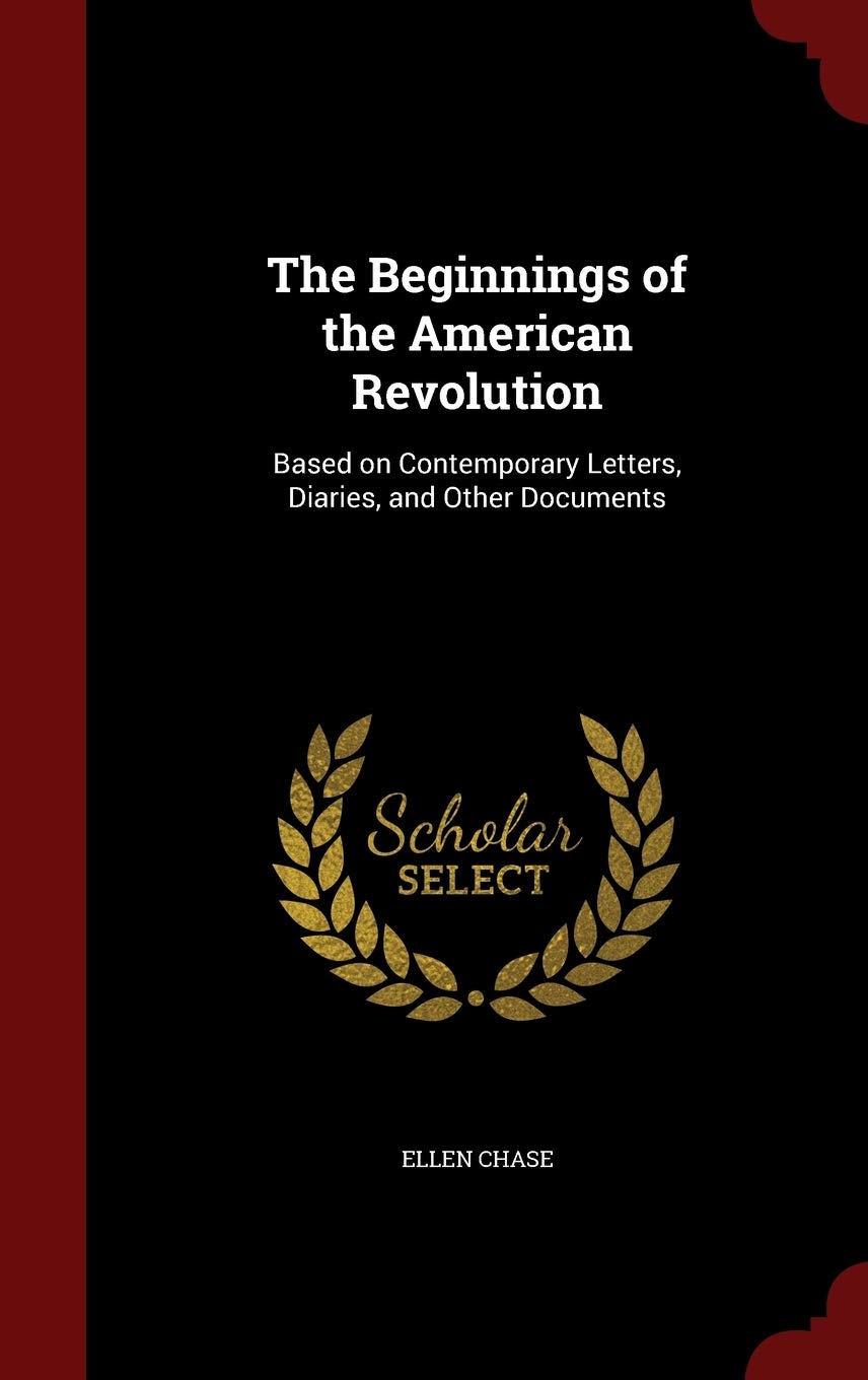 The Beginnings of the American Revolution: Based on Contemporary Letters, Diaries, and Other Documents Politics & History