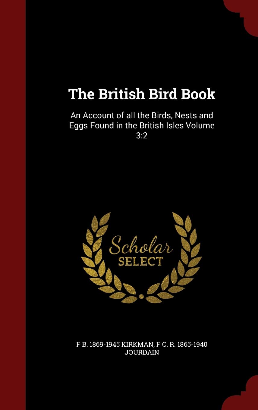 The British Bird Book: An Account of All the Birds, Nests and Eggs Found in the British Isles Volume 3:2 Politics & History