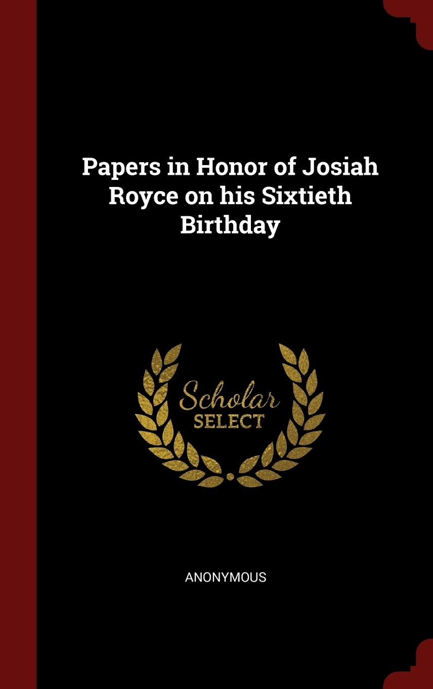 Papers in Honor of Josiah Royce on his Sixtieth Birthday Politics & History
