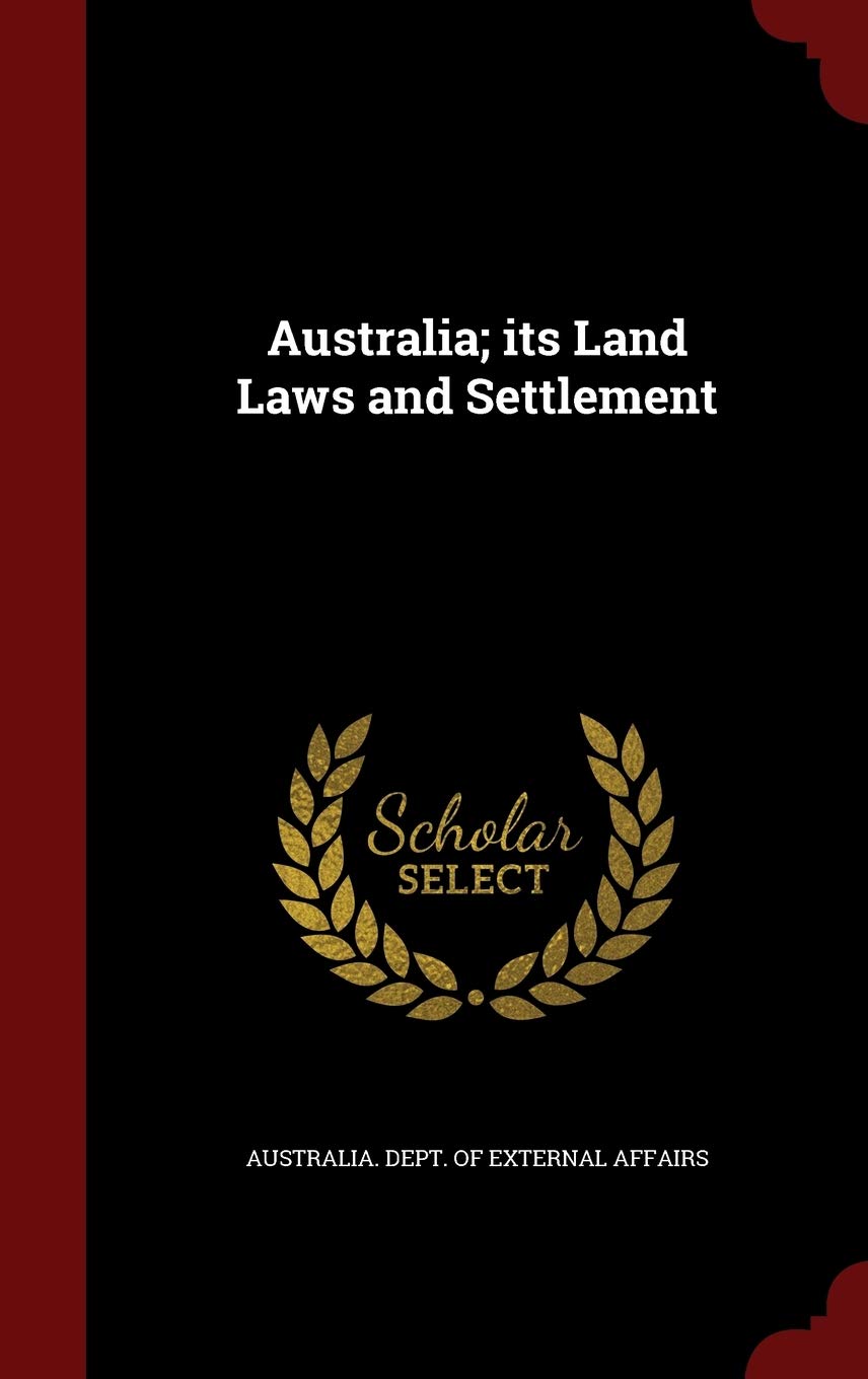 Australia; Its Land Laws and Settlement Politics & History