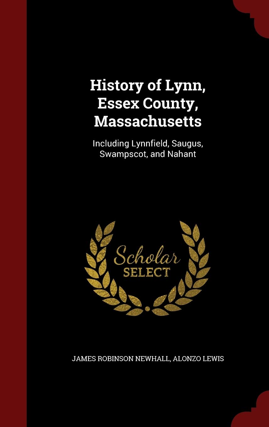 History of Lynn, Essex County, Massachusetts: Including Lynnfield, Saugus, Swampscot, and Nahant Politics & History