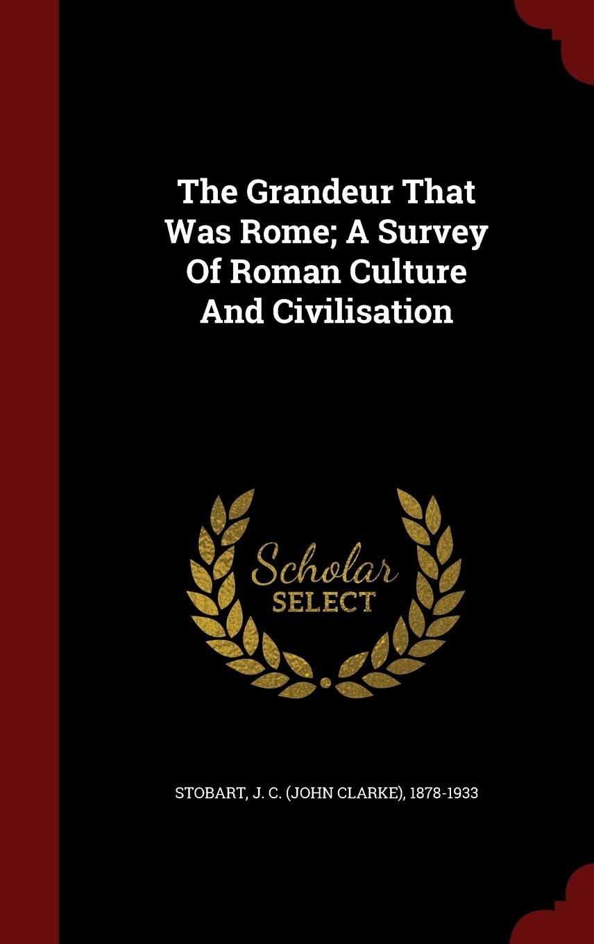 The Grandeur That Was Rome; A Survey of Roman Culture and Civilisation Politics & History
