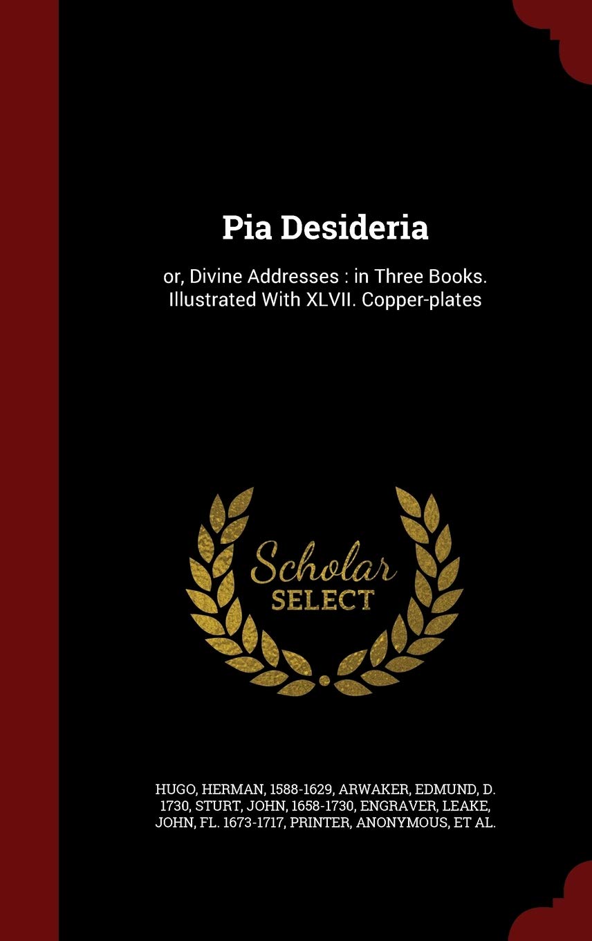 Pia Desideria: or, Divine Addresses: in Three Books. Illustrated With XLVII. Copper-plates Politics & History