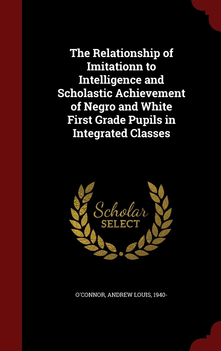 The Relationship of Imitationn to Intelligence and Scholastic Achievement of Negro and White First Grade Pupils in Integrated Classes Politics & History