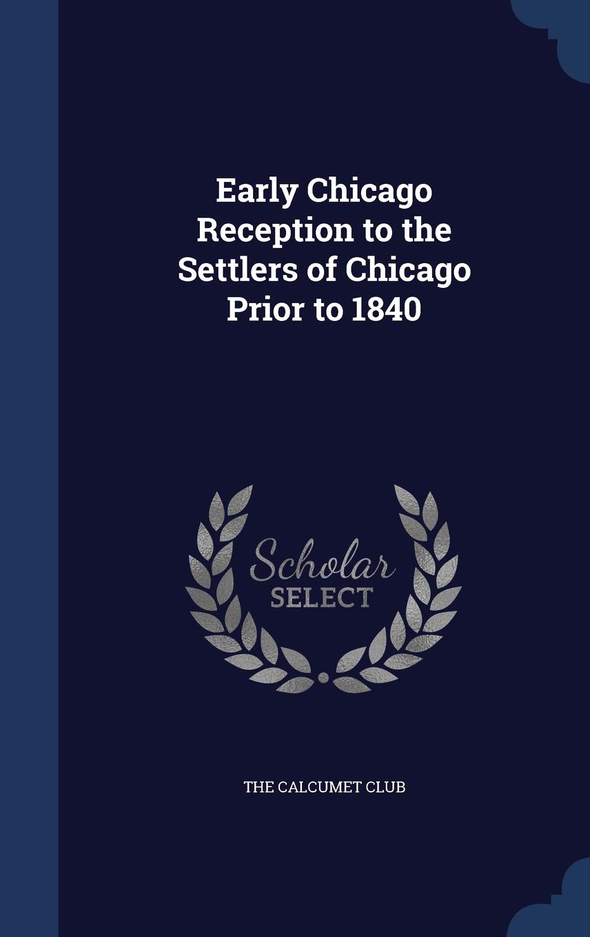 Early Chicago Reception to the Settlers of Chicago Prior to 1840 Politics & History