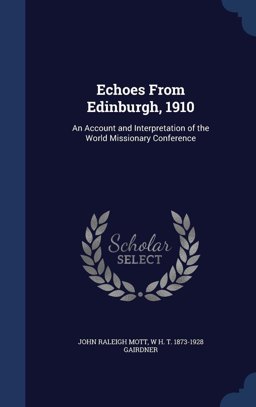 Echoes From Edinburgh, 1910: An Account and Interpretation of the World Missionary Conference book