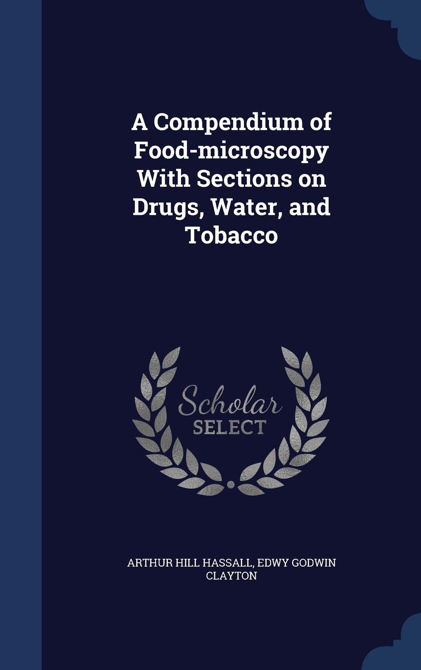 A Compendium of Food-microscopy With Sections on Drugs, Water, and Tobacco Leisure, Home & Garden