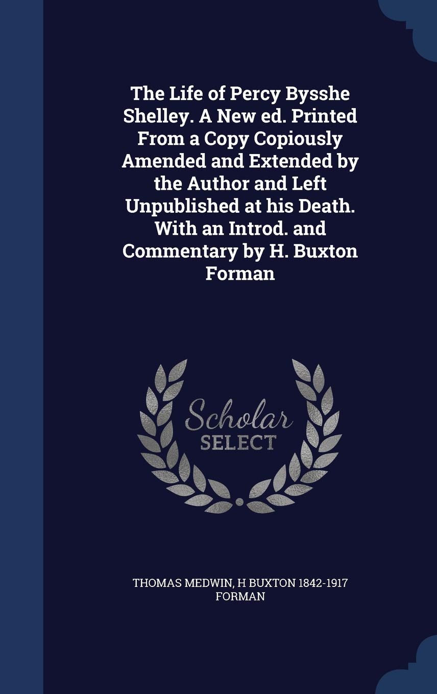 The Life of Percy Bysshe Shelley. a New Ed. Printed from a Copy Copiously Amended and Extended by the Author and Left Unpublished at His Death. with an Introd. and Commentary by H. Buxton Forman Essays & Short Stories
