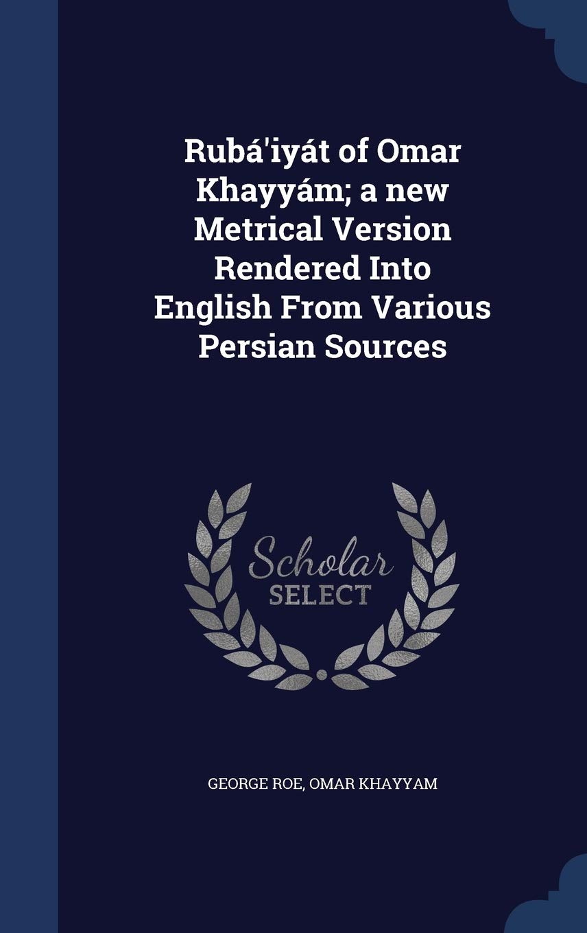 Ruba'iyat of Omar Khayyam; A New Metrical Version Rendered Into English from Various Persian Sources Politics & History