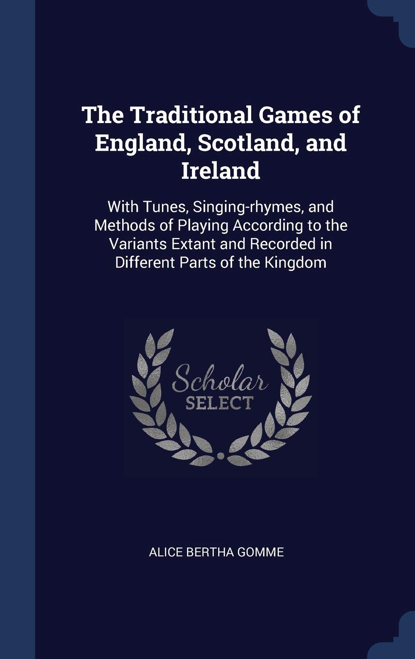 The Traditional Games of England, Scotland, and Ireland: With Tunes, Singing-rhymes, and Methods of Playing According to the Variants Extant and Recorded in Different Parts of the Kingdom Politics & History