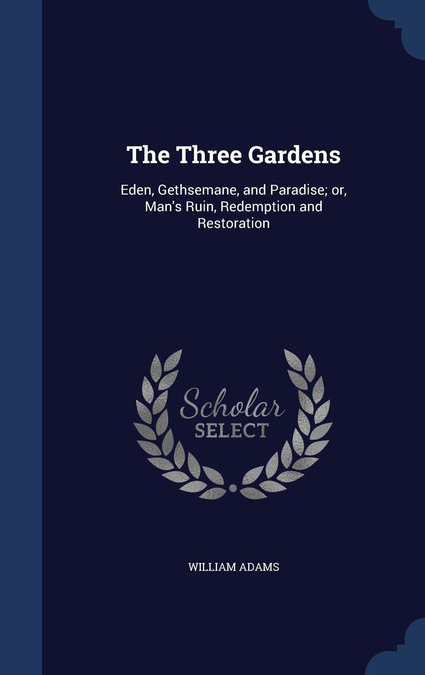 The Three Gardens: Eden, Gethsemane, and Paradise; or, Man's Ruin, Redemption and Restoration Politics & History
