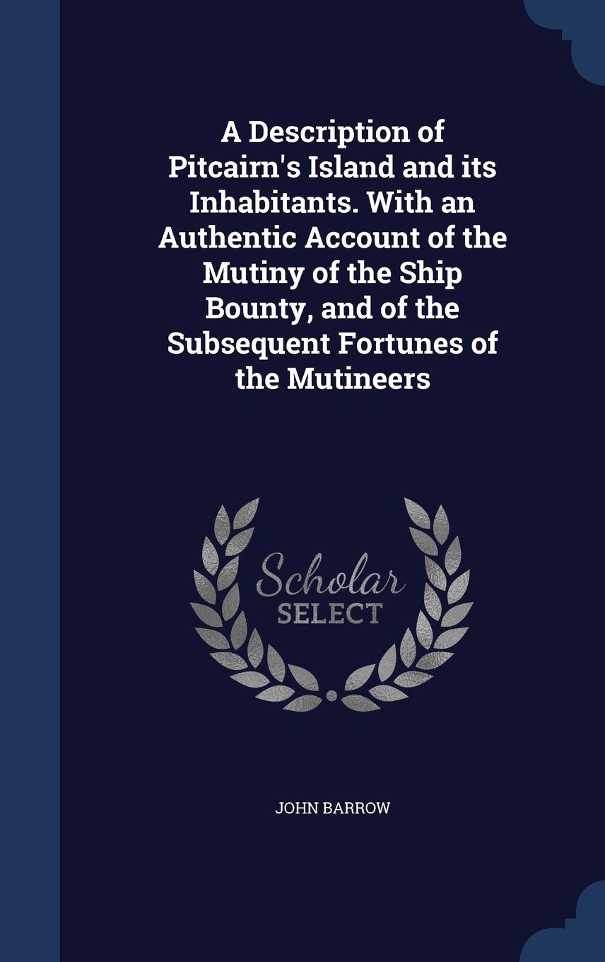 A Description of Pitcairn's Island and its Inhabitants. With an Authentic Account of the Mutiny of the Ship Bounty, and of the Subsequent Fortunes of the Mutineers Politics & History