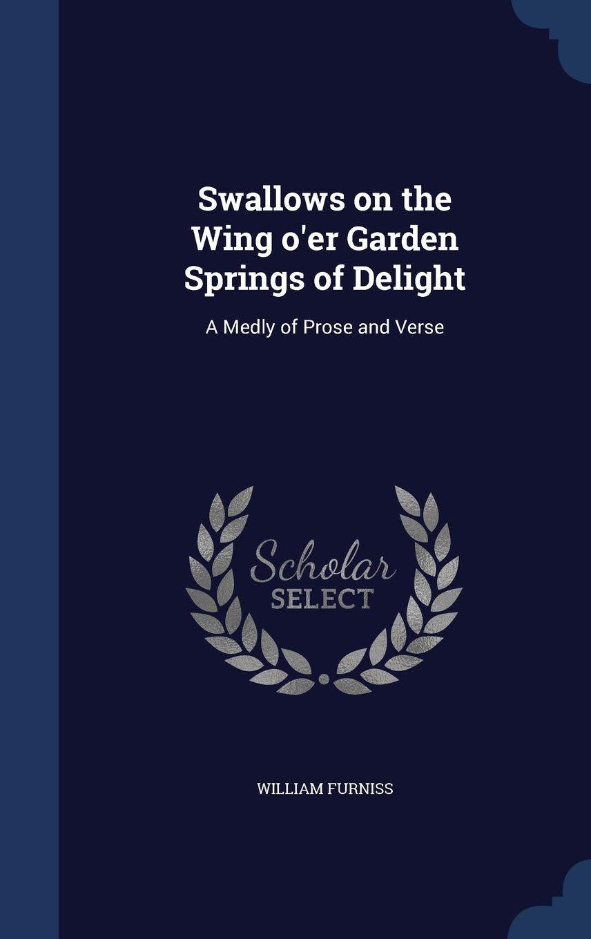 Swallows on the Wing o'er Garden Springs of Delight: A Medly of Prose and Verse Politics & History