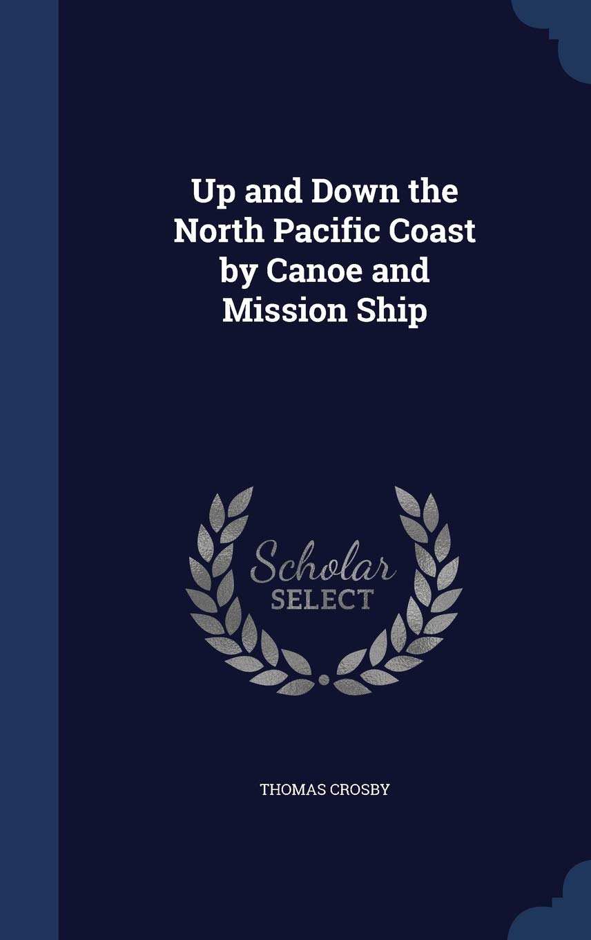 Up and Down the North Pacific Coast by Canoe and Mission Ship Memories