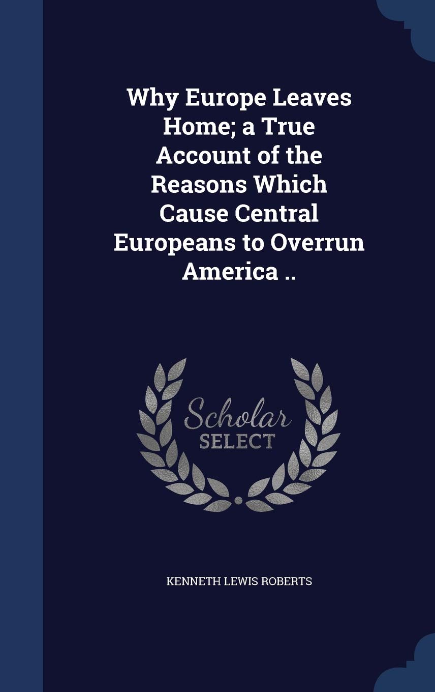 Why Europe Leaves Home; a True Account of the Reasons Which Cause Central Europeans to Overrun America .. Politics & History