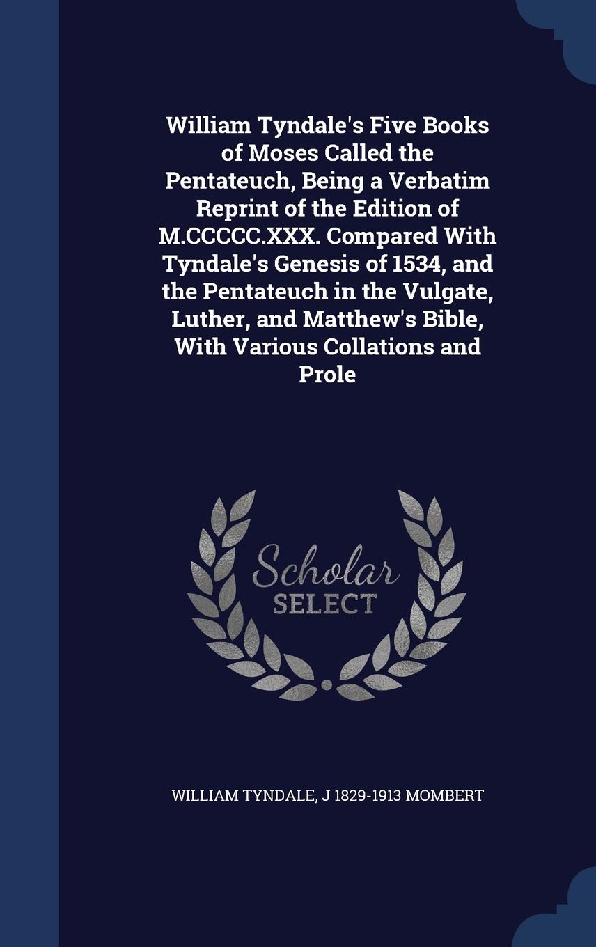 William Tyndale's Five Books of Moses Called the Pentateuch, Being a Verbatim Reprint of the Edition of M.CCCCC.XXX. Compared With Tyndale's Genesis ... Bible, With Various Collations and Prole Contemporary literature Books