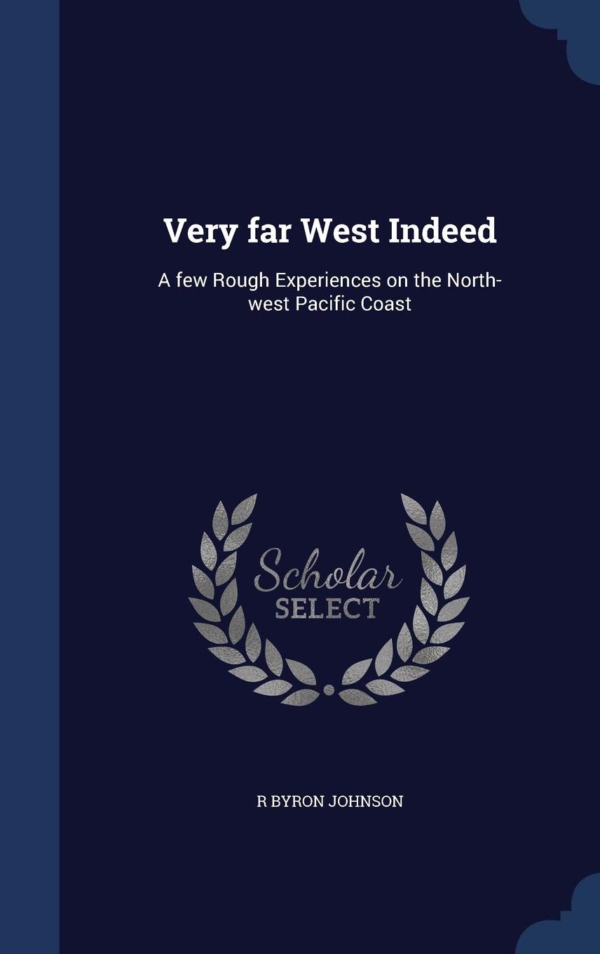 Very Far West Indeed: A Few Rough Experiences on the North-West Pacific Coast Politics & History