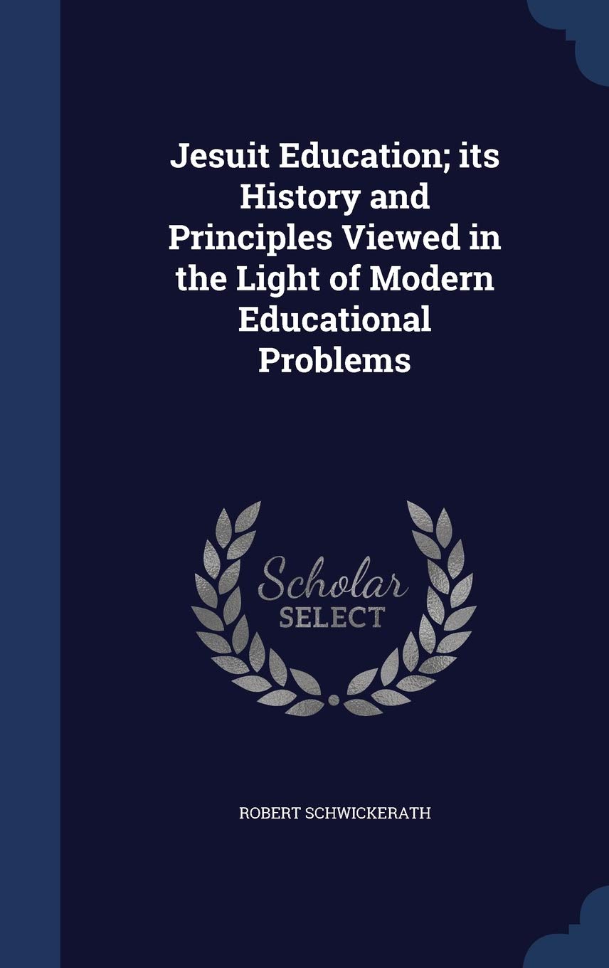 Jesuit Education; its History and Principles Viewed in the Light of Modern Educational Problems Learning & Reference