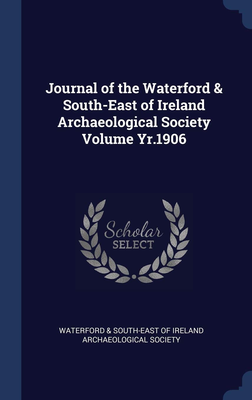 Journal of the Waterford & South-East of Ireland Archaeological Society Volume Yr.1906 Politics & History