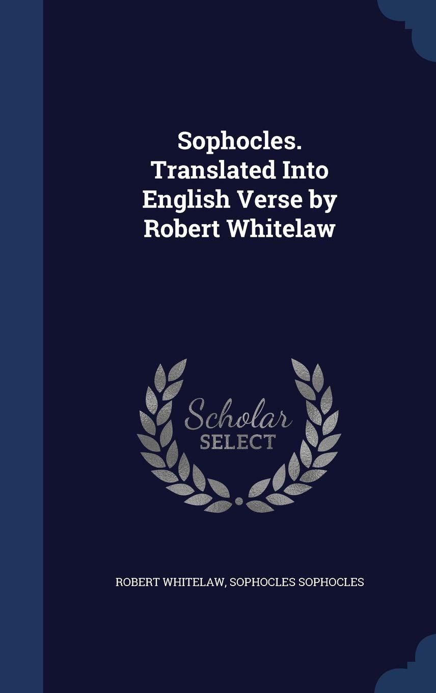 Sophocles. Translated Into English Verse by Robert Whitelaw Politics & History