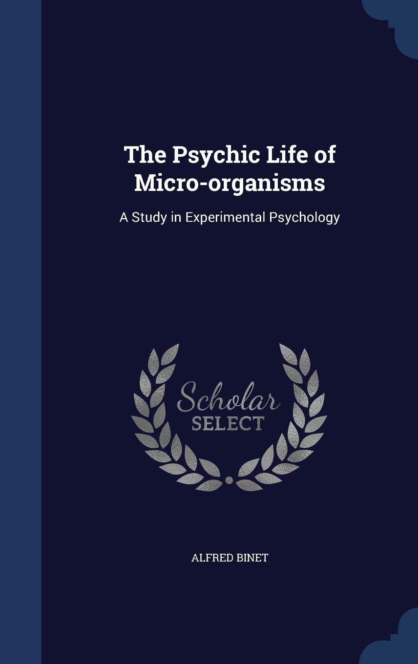 The Psychic Life of Micro-Organisms: A Study in Experimental Psychology Business & Technology
