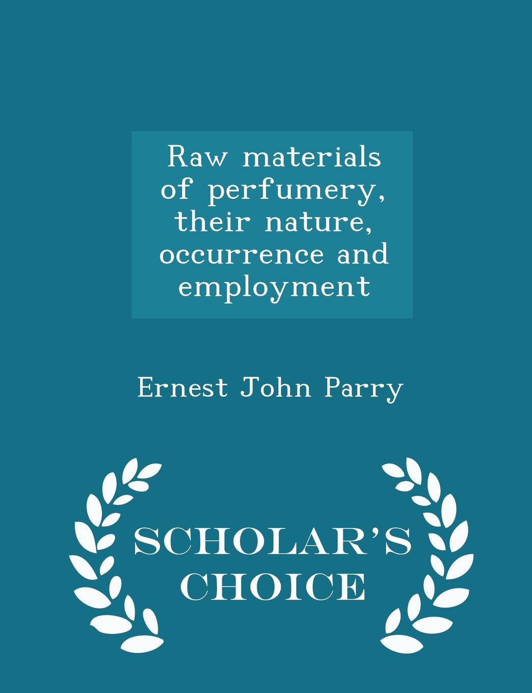 Raw Materials of Perfumery, Their Nature, Occurrence and Employment - Scholar's Choice Edition book