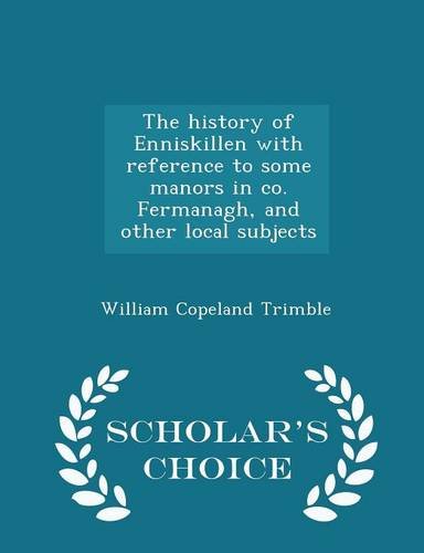 The History of Enniskillen with Reference to Some Manors in Co. Fermanagh, and Other Local Subjects - Scholar's Choice Edition book