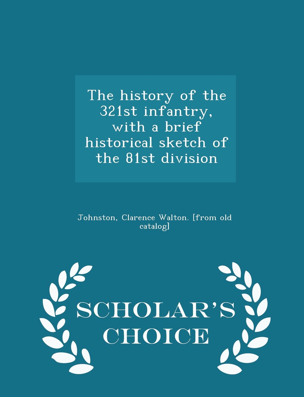 The History of the 321st Infantry, with a Brief Historical Sketch of the 81st Division - Scholar's Choice Edition book